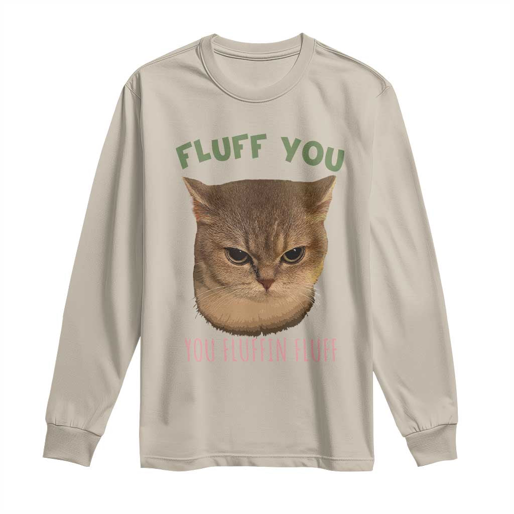 Cat Meme Long Sleeve Shirt Funny Fluff You You Fluffin Fluff Cat Lover TS12 Sand Print Your Wear