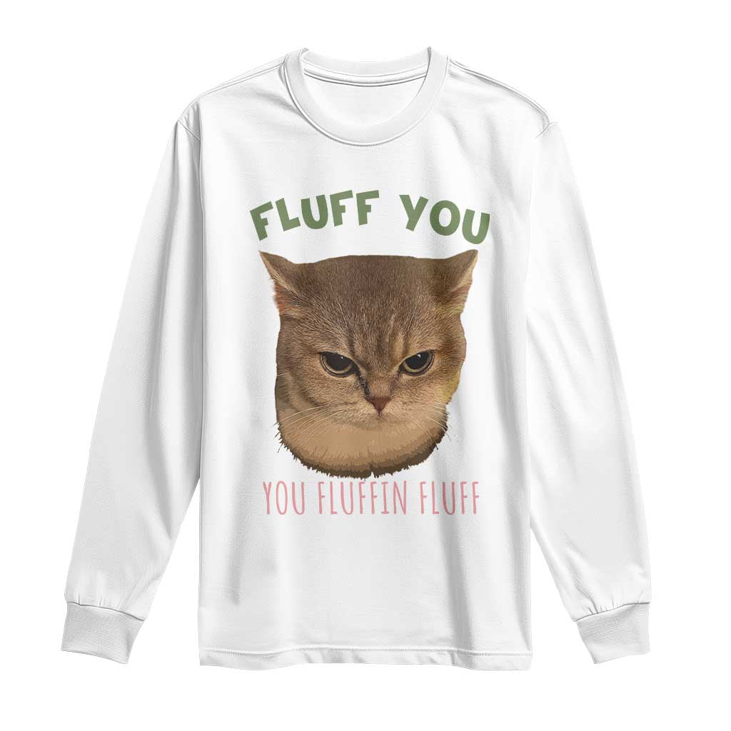 Cat Meme Long Sleeve Shirt Funny Fluff You You Fluffin Fluff Cat Lover TS12 White Print Your Wear