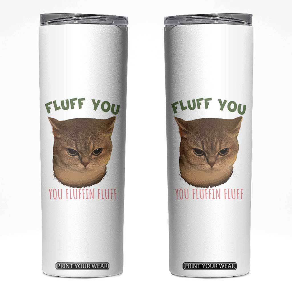 Cat Meme Skinny Tumbler Funny Fluff You You Fluffin Fluff Cat Lover TS12 White Print Your Wear