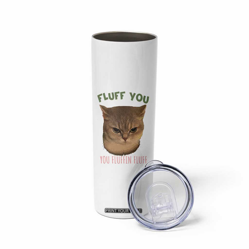 Cat Meme Skinny Tumbler Funny Fluff You You Fluffin Fluff Cat Lover TS12 Print Your Wear