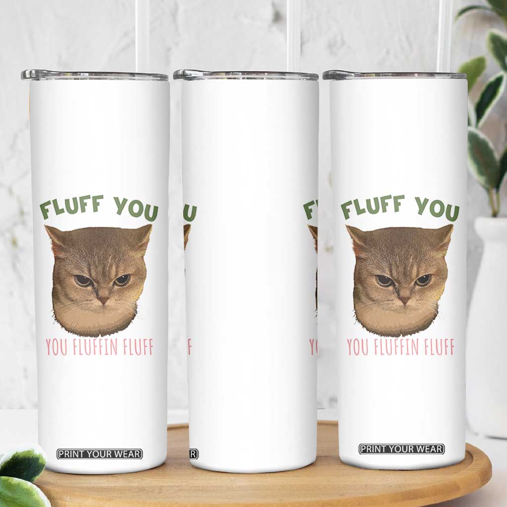 Cat Meme Skinny Tumbler Funny Fluff You You Fluffin Fluff Cat Lover TS12 Print Your Wear