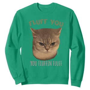 Cat Meme Sweatshirt Funny Fluff You You Fluffin Fluff Cat Lover TS12 Irish Green Print Your Wear