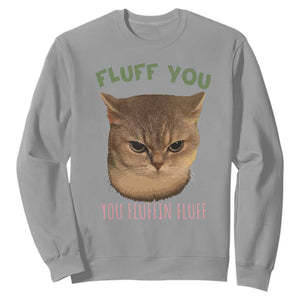 Cat Meme Sweatshirt Funny Fluff You You Fluffin Fluff Cat Lover TS12 Sport Gray Print Your Wear