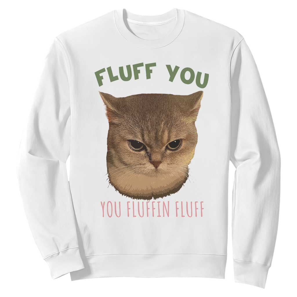 Cat Meme Sweatshirt Funny Fluff You You Fluffin Fluff Cat Lover TS12 White Print Your Wear