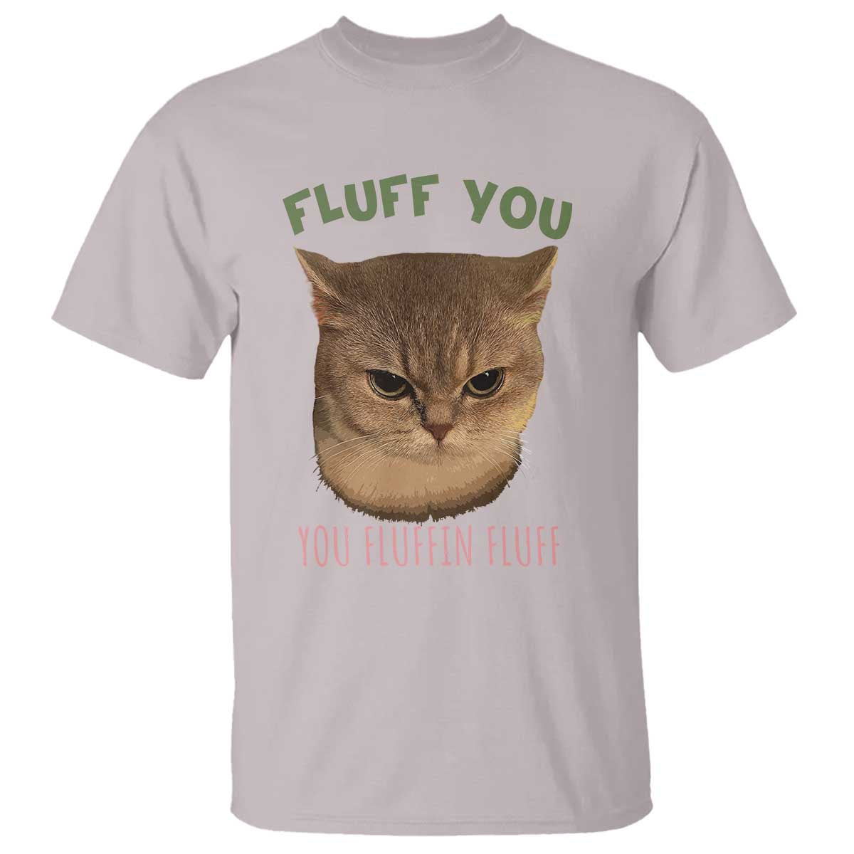Cat Meme T Shirt Funny Fluff You You Fluffin Fluff Cat Lover TS12 Ice Gray Print Your Wear