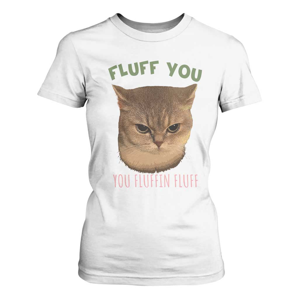 Cat Meme T Shirt For Women Funny Fluff You You Fluffin Fluff Cat Lover TS12 White Print Your Wear