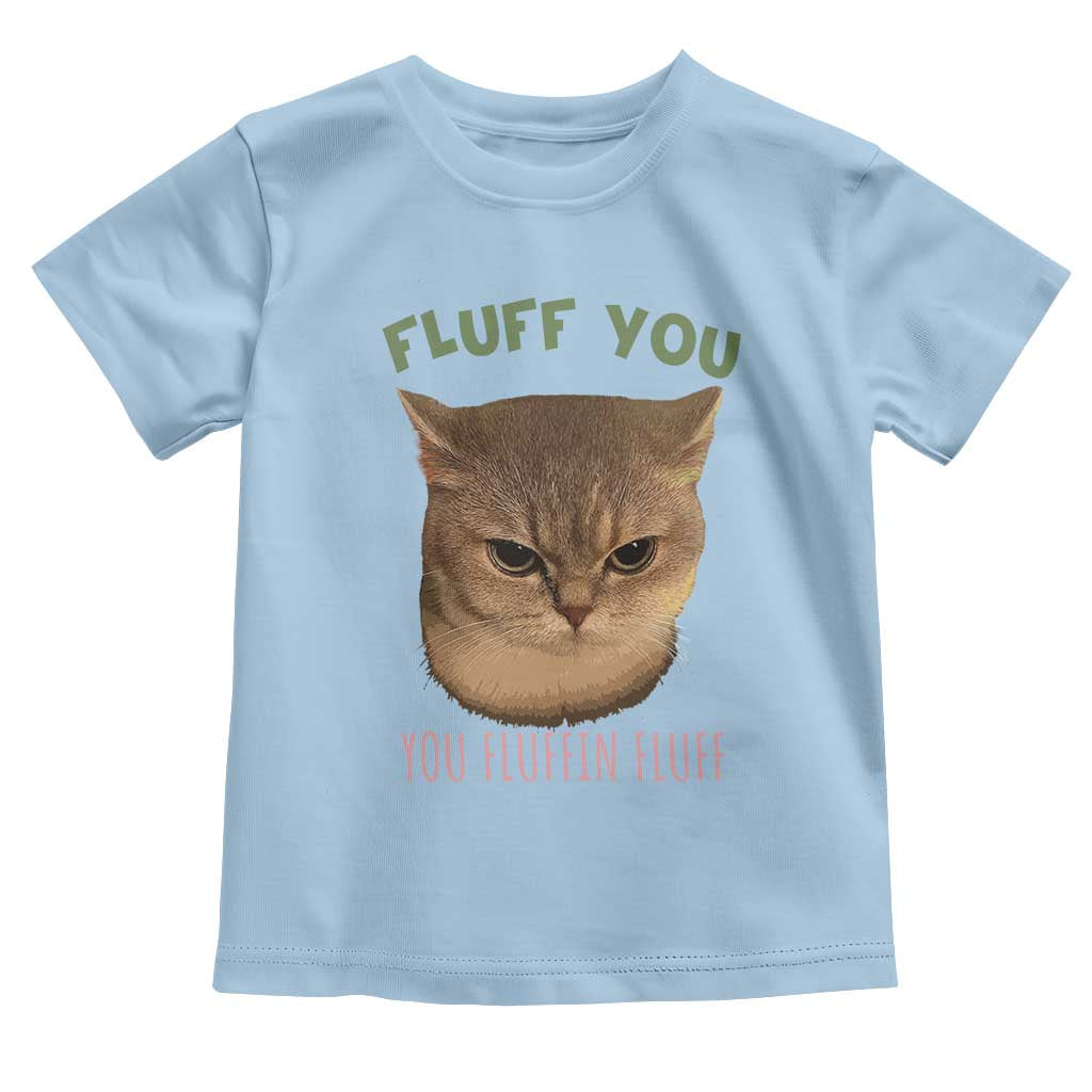 Cat Meme Toddler T Shirt Funny Fluff You You Fluffin Fluff Cat Lover TS12 Light Blue Print Your Wear