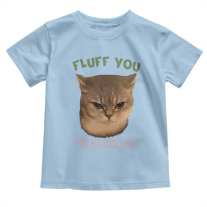 Cat Meme Toddler T Shirt Funny Fluff You You Fluffin Fluff Cat Lover TS12 Light Blue Print Your Wear