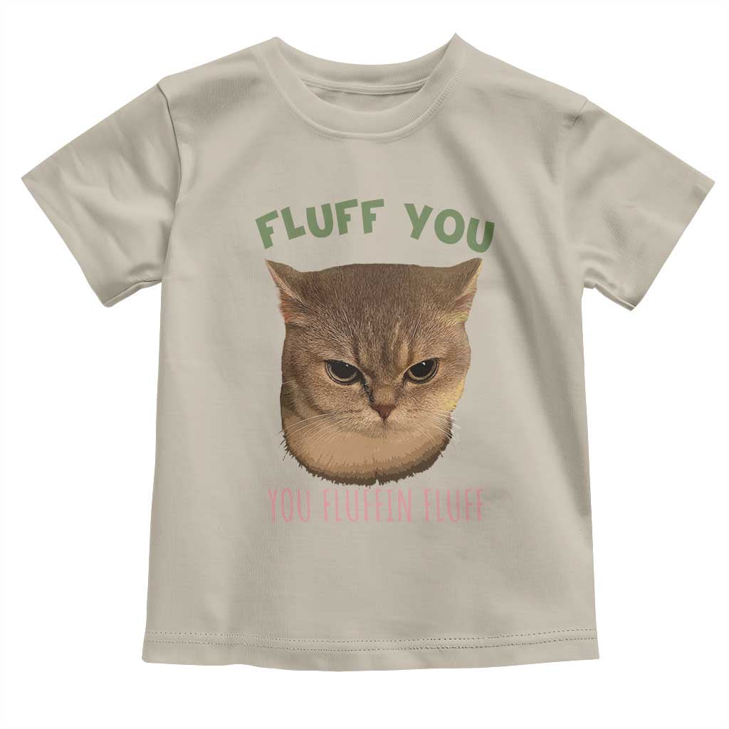 Cat Meme Toddler T Shirt Funny Fluff You You Fluffin Fluff Cat Lover TS12 Sand Print Your Wear