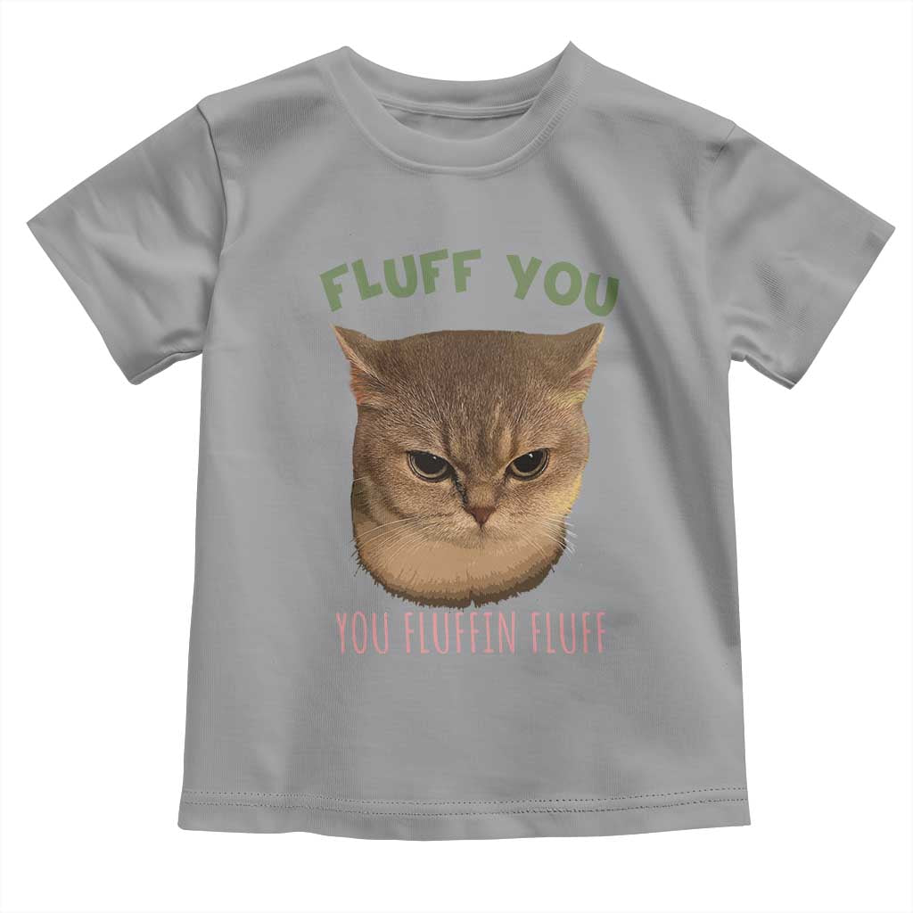 Cat Meme Toddler T Shirt Funny Fluff You You Fluffin Fluff Cat Lover TS12 Sport Gray Print Your Wear