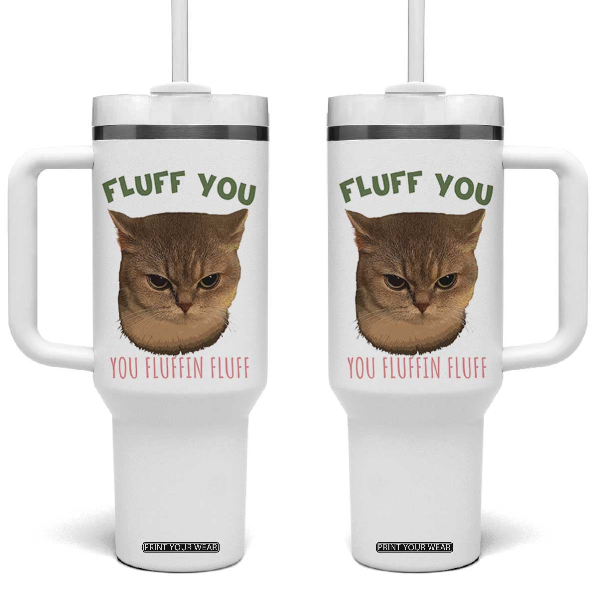 Cat Meme Tumbler With Handle Funny Fluff You You Fluffin Fluff Cat Lover TS12 One Size: 40 oz White Print Your Wear
