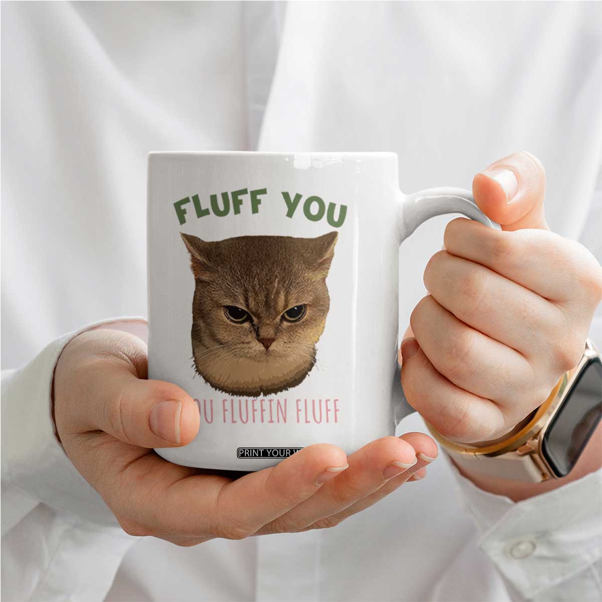 Cat Meme Coffee Mug Funny Fluff You You Fluffin Fluff Cat Lover TS12 Print Your Wear