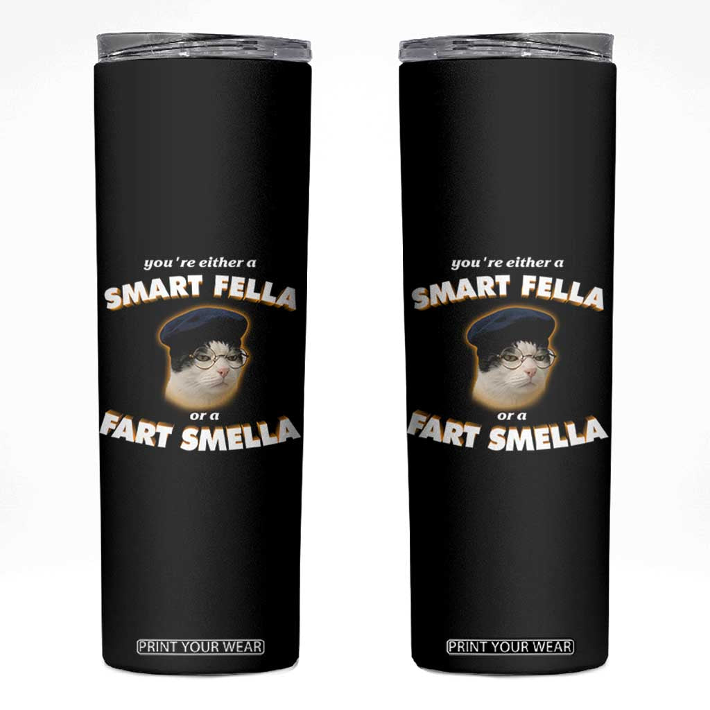 Funny Cat Farts Meme Skinny Tumbler You're Either A Smart Fella Or A Fart Smella TS12 Black Print Your Wear