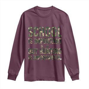 School Is Important But Hunting Is Importanter Long Sleeve Shirt Hunter Life Joke TS12 Maroon Print Your Wear