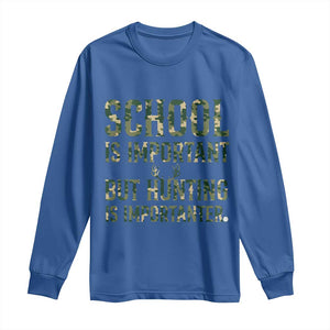 School Is Important But Hunting Is Importanter Long Sleeve Shirt Hunter Life Joke TS12 Royal Blue Print Your Wear