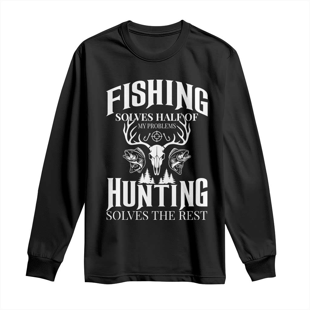 Hunter Fishermen Gifts Long Sleeve Shirt Fishing Solves Half Hunting Solves The Rest TS12 Black Print Your Wear