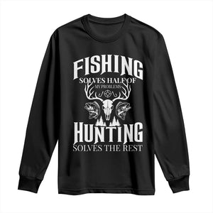 Hunter Fishermen Gifts Long Sleeve Shirt Fishing Solves Half Hunting Solves The Rest TS12 Black Print Your Wear