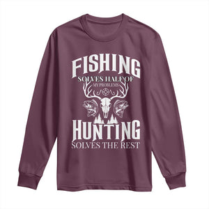Hunter Fishermen Gifts Long Sleeve Shirt Fishing Solves Half Hunting Solves The Rest TS12 Maroon Print Your Wear