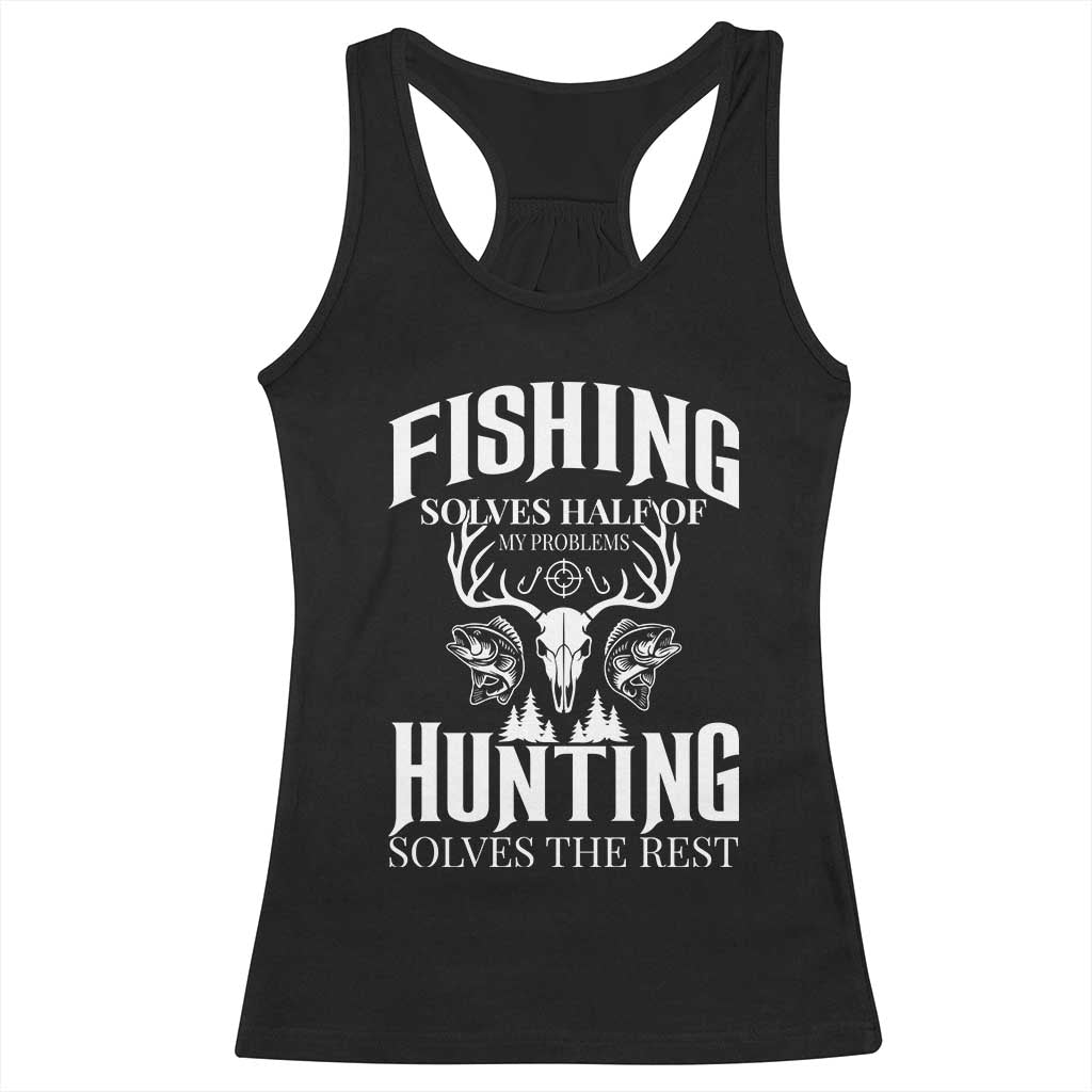 Hunter Fishermen Gifts Racerback Tank Top Fishing Solves Half Hunting Solves The Rest TS12 Black Print Your Wear