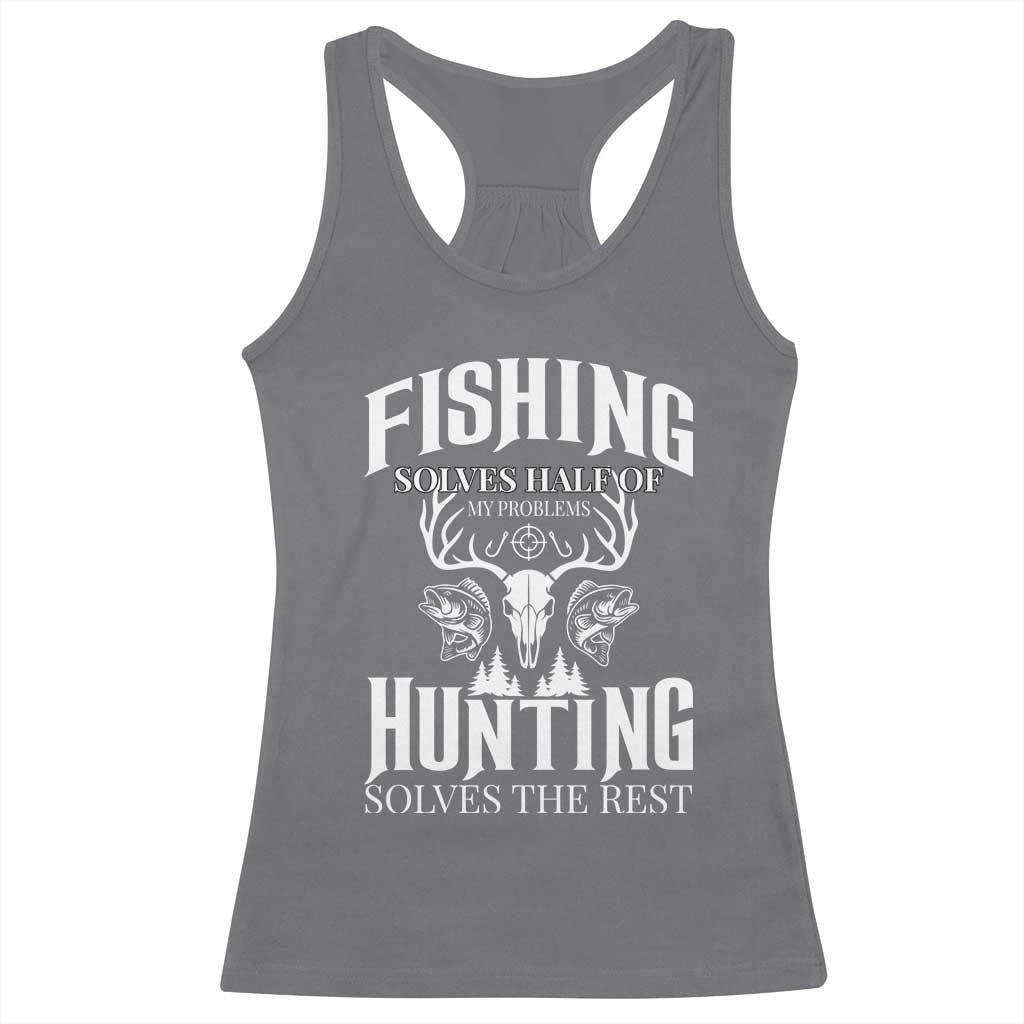 Hunter Fishermen Gifts Racerback Tank Top Fishing Solves Half Hunting Solves The Rest TS12 Charcoal Print Your Wear
