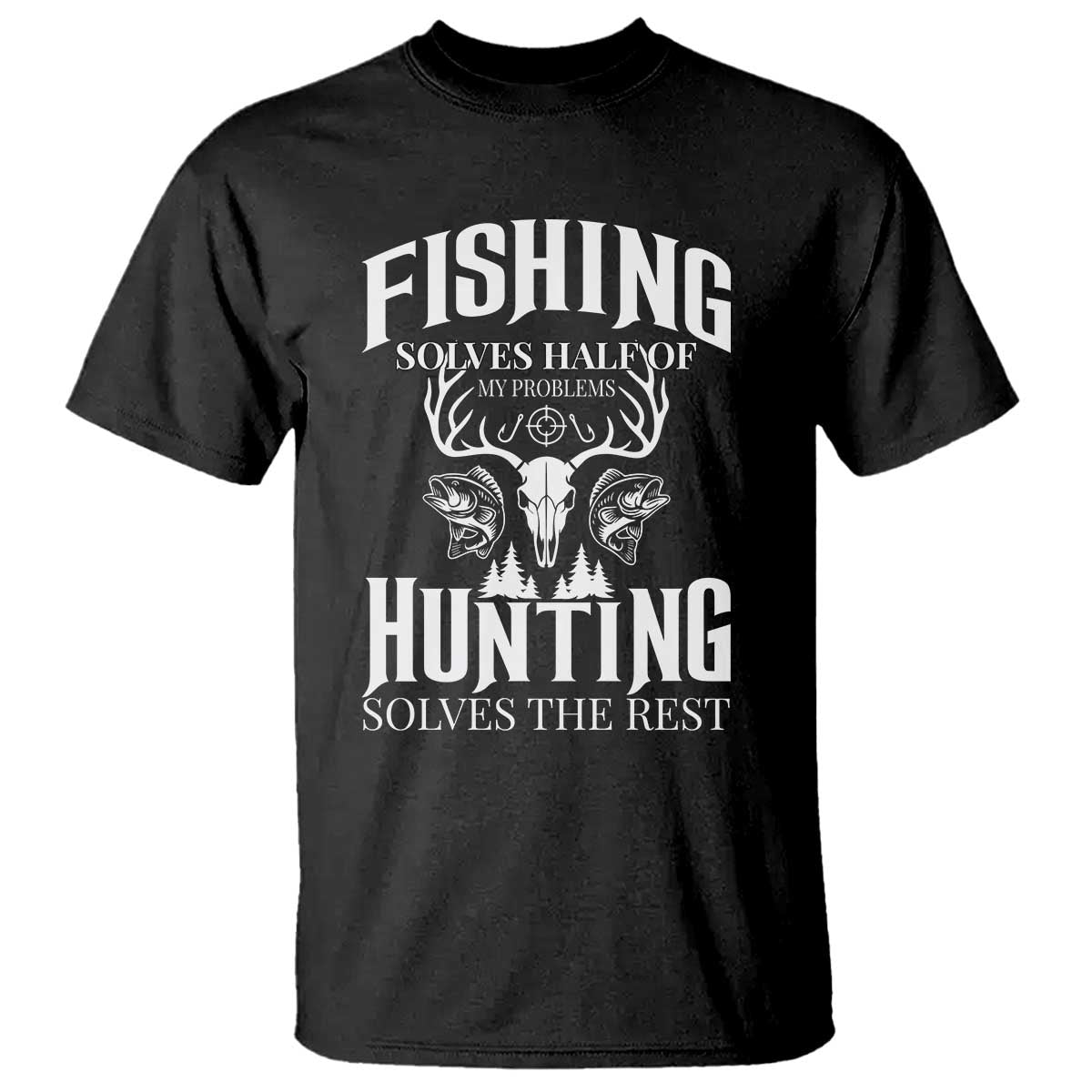 Hunter Fishermen Gifts T Shirt Fishing Solves Half Hunting Solves The Rest TS12 Black Print Your Wear