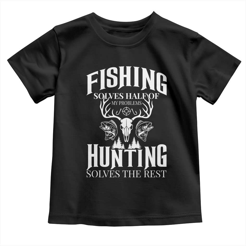Hunter Fishermen Gifts Toddler T Shirt Fishing Solves Half Hunting Solves The Rest TS12 Black Print Your Wear