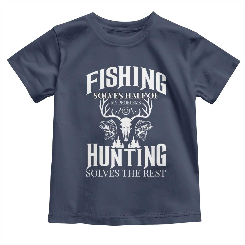 Hunter Fishermen Gifts Toddler T Shirt Fishing Solves Half Hunting Solves The Rest TS12 Navy Print Your Wear