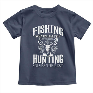 Hunter Fishermen Gifts Toddler T Shirt Fishing Solves Half Hunting Solves The Rest TS12 Navy Print Your Wear