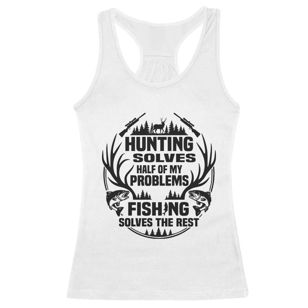 Hunter Fishermen Gifts Racerback Tank Top Fishing And Hunting Solve My Problems TS12 White Print Your Wear