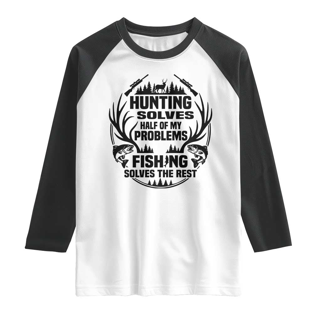 Hunter Fishermen Gifts Raglan Shirt Fishing And Hunting Solve My Problems TS12 White Black Print Your Wear