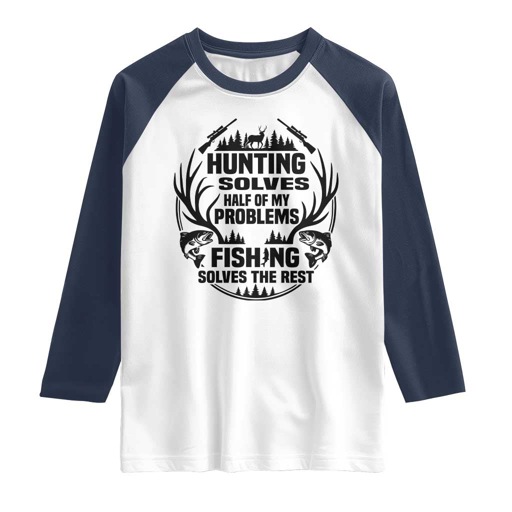 Hunter Fishermen Gifts Raglan Shirt Fishing And Hunting Solve My Problems TS12 White Navy Print Your Wear