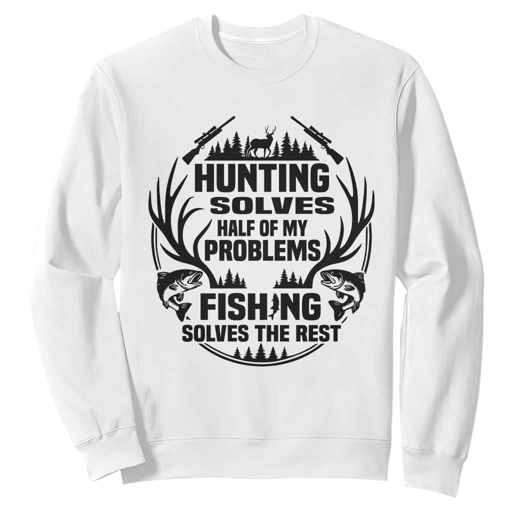Hunter Fishermen Gifts Sweatshirt Fishing And Hunting Solve My Problems TS12 White Print Your Wear