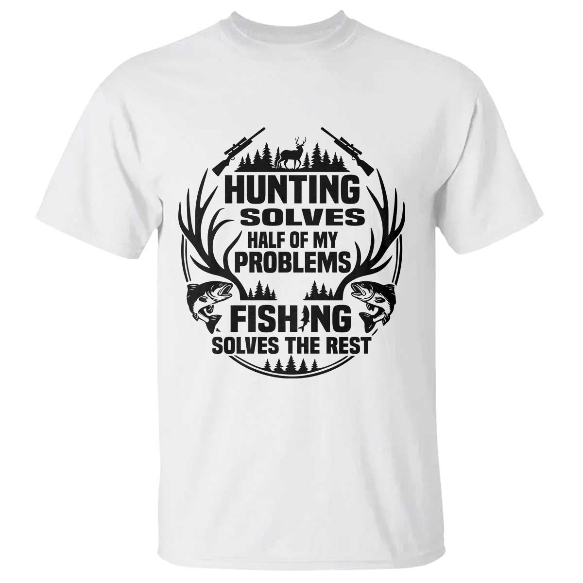 Hunter Fishermen Gifts T Shirt Fishing And Hunting Solve My Problems TS12 White Print Your Wear
