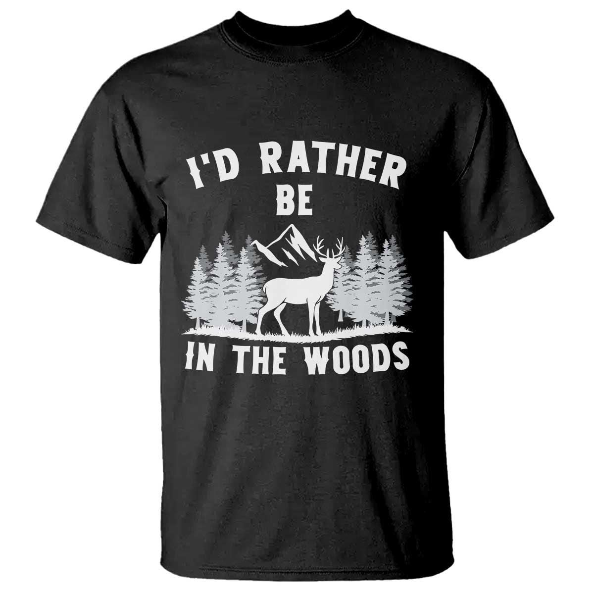 I Would Rather Be In The Woods T Shirt Deer Hunter Gift TS12 Black Print Your Wear