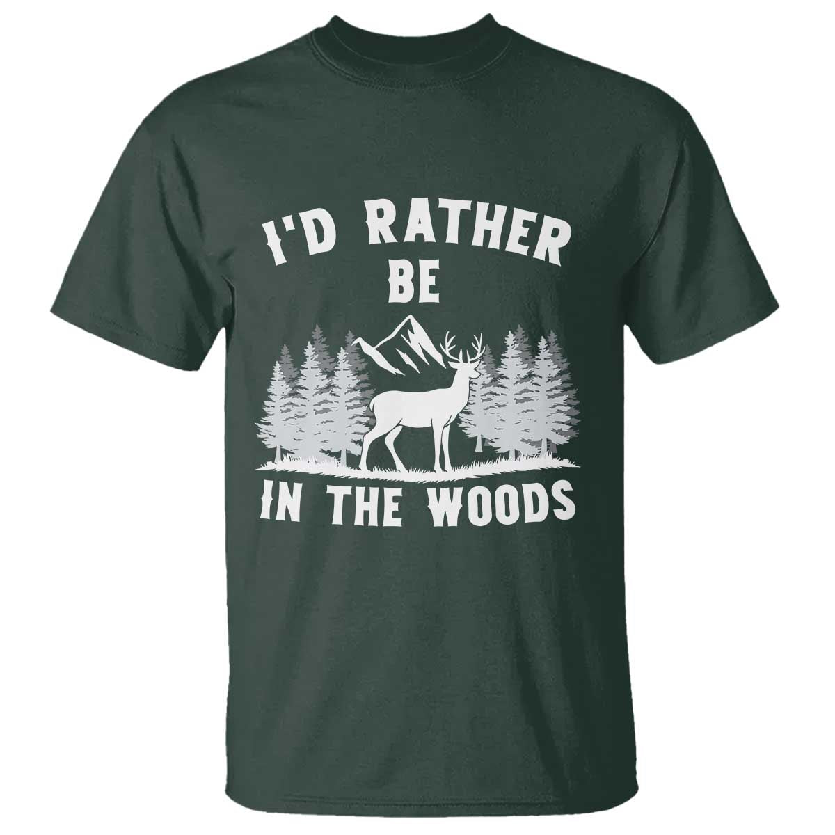 I Would Rather Be In The Woods T Shirt Deer Hunter Gift TS12 Dark Forest Green Print Your Wear