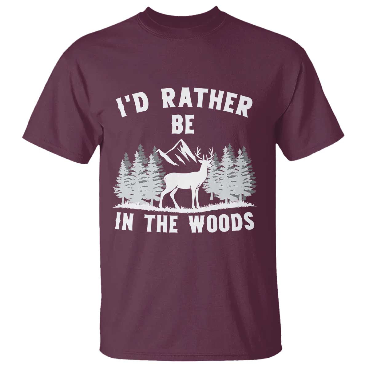 I Would Rather Be In The Woods T Shirt Deer Hunter Gift TS12 Maroon Print Your Wear