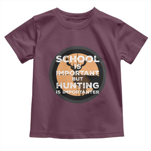 Funny Hunter Gift Toddler T Shirt School Is Important But Hunting Is Importanter TS12 Maroon Print Your Wear