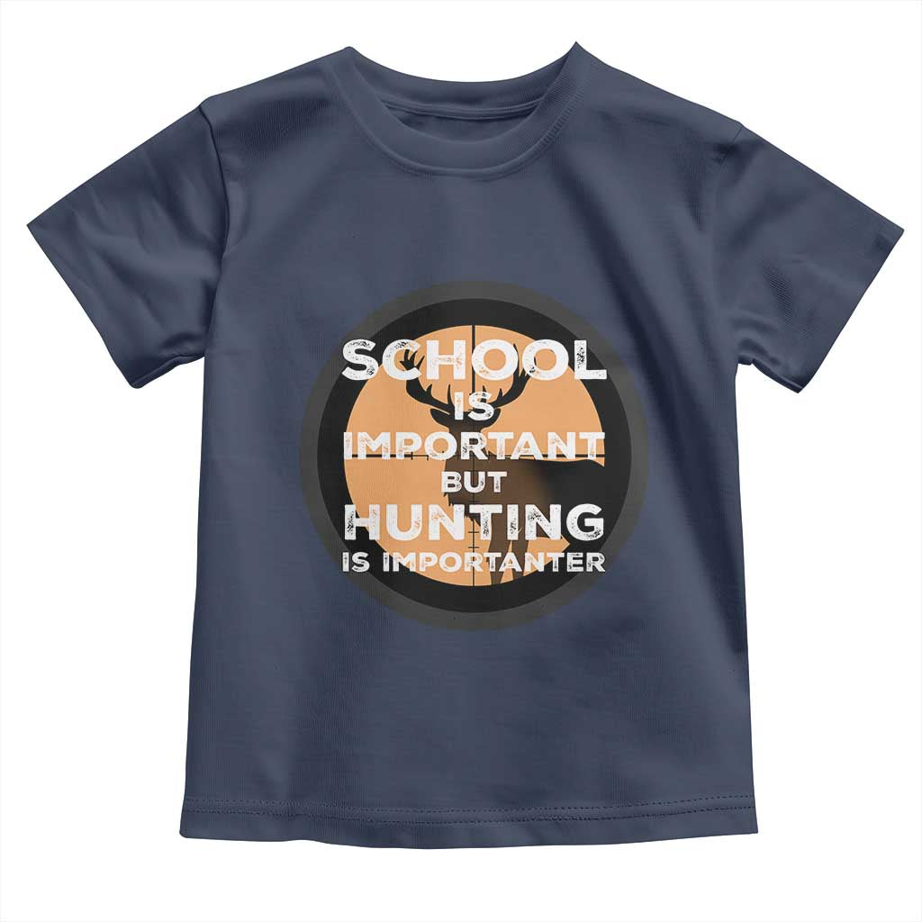 Funny Hunter Gift Toddler T Shirt School Is Important But Hunting Is Importanter TS12 Navy Print Your Wear