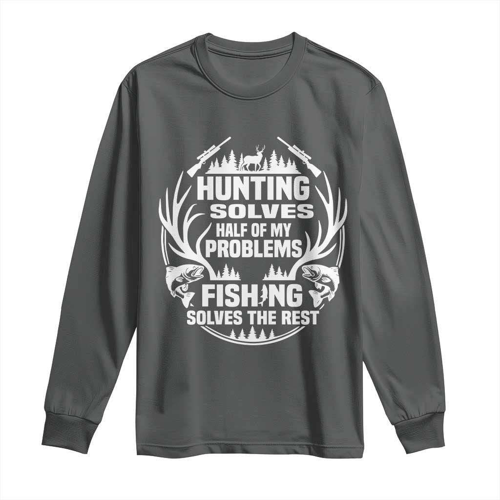 Fishing Hunting Solve Problems Long Sleeve Shirt Gift Idea For Hunter Fisherman TS12 Dark Heather Print Your Wear