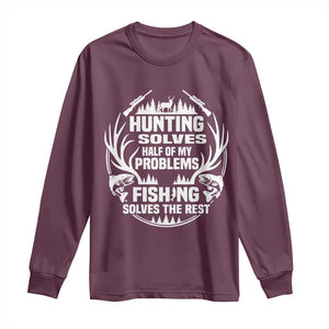 Fishing Hunting Solve Problems Long Sleeve Shirt Gift Idea For Hunter Fisherman TS12 Maroon Print Your Wear