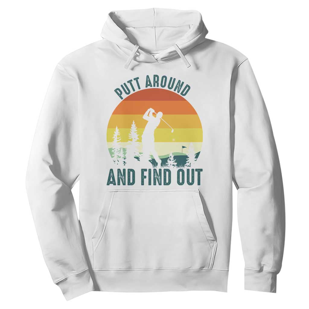 Putt Around And Find Out Hoodie Funny Golf Player Gift TS12 White Print Your Wear