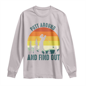 Putt Around And Find Out Long Sleeve Shirt Funny Golf Player Gift TS12 Ice Gray Print Your Wear