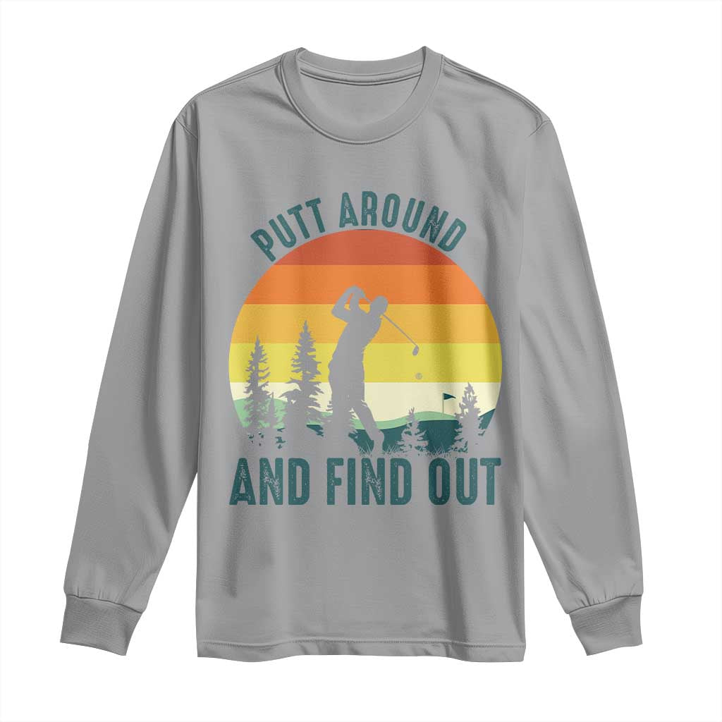 Putt Around And Find Out Long Sleeve Shirt Funny Golf Player Gift TS12 Sport Gray Print Your Wear