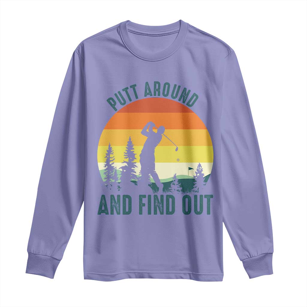 Putt Around And Find Out Long Sleeve Shirt Funny Golf Player Gift TS12 Violet Print Your Wear