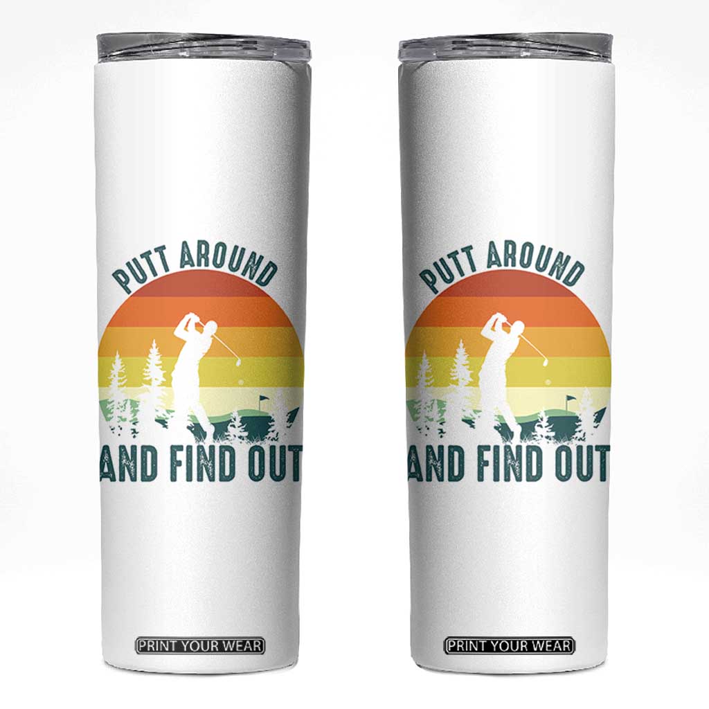 Putt Around And Find Out Skinny Tumbler Funny Golf Player Gift TS12 White Print Your Wear