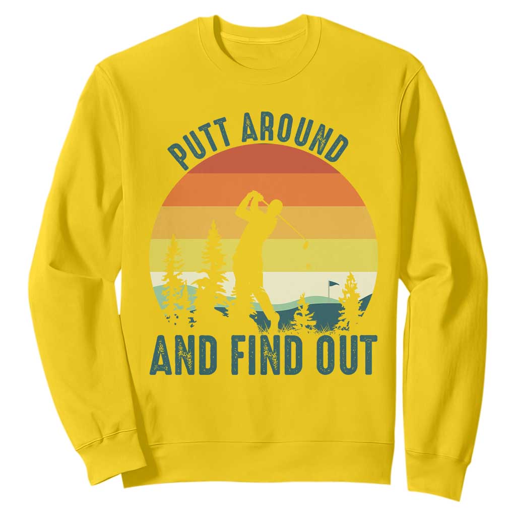 Putt Around And Find Out Sweatshirt Funny Golf Player Gift TS12 Daisy Print Your Wear