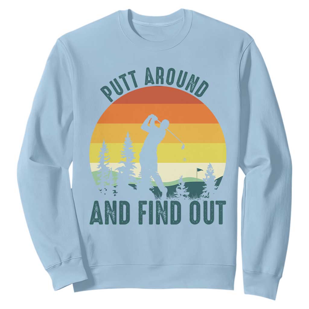 Putt Around And Find Out Sweatshirt Funny Golf Player Gift TS12 Light Blue Print Your Wear