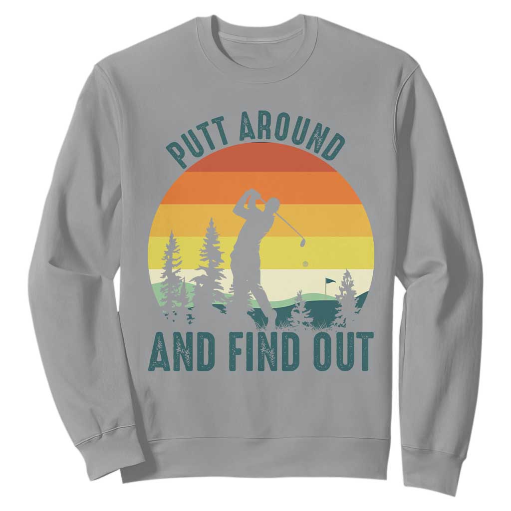 Putt Around And Find Out Sweatshirt Funny Golf Player Gift TS12 Sport Gray Print Your Wear