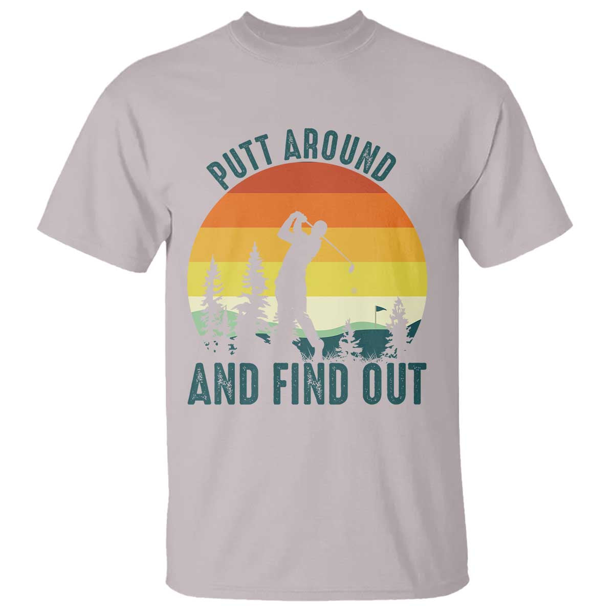 Putt Around And Find Out T Shirt Funny Golf Player Gift TS12 Ice Gray Print Your Wear