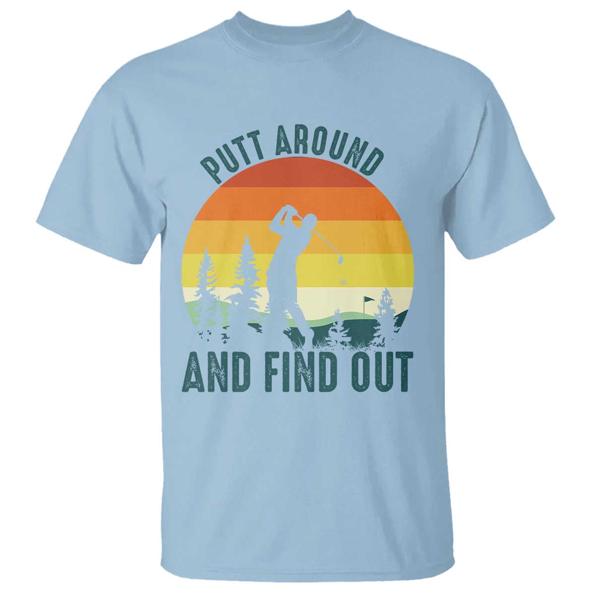 Putt Around And Find Out T Shirt Funny Golf Player Gift TS12 Light Blue Print Your Wear